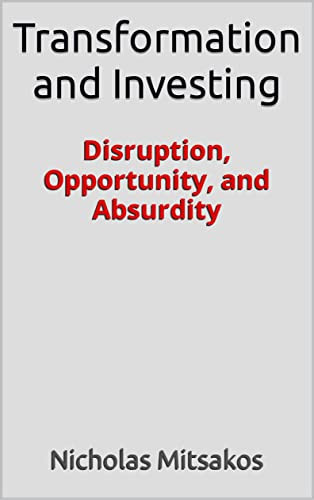 Transformation and Investing: Disruption, Opportunity, and Absurdity by Nicholas Mitsakos
