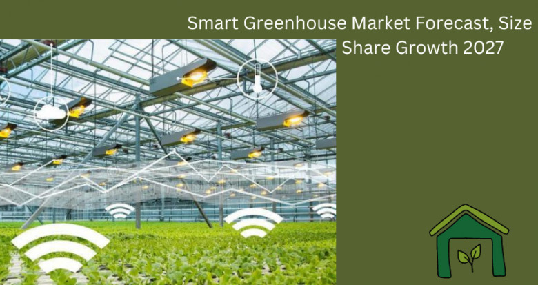 Smart Greenhouse Market Forecast, share, size, and Growth 2022-2027