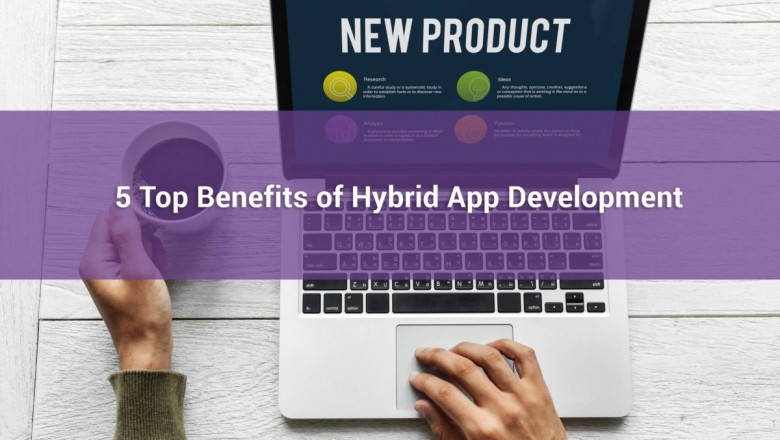 5 Top Benefits of Hybrid App Development