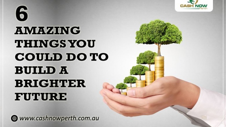 6 Amazing Things You Could Do to Build a Brighter Future - 4th One Is Wonderful