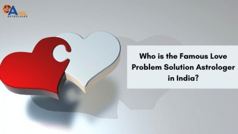 Who is the Famous Love Problem Solution Astrologer in India?
