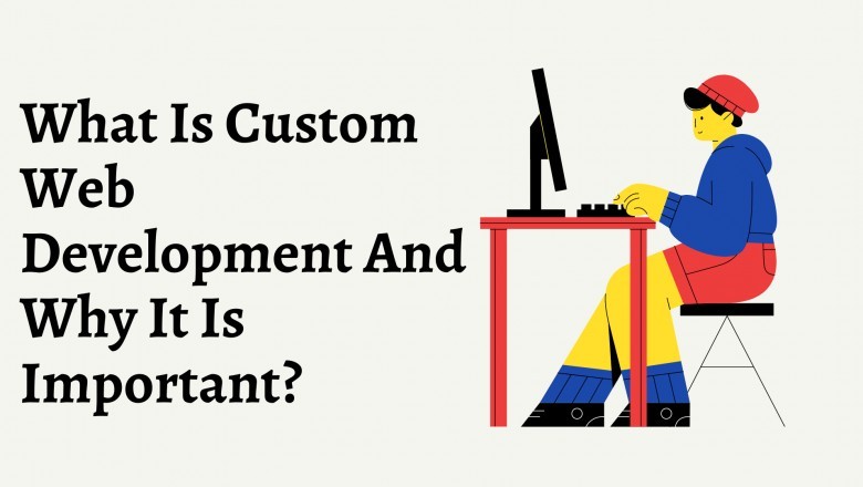What Is Custom Web Development And Why It Is Important?