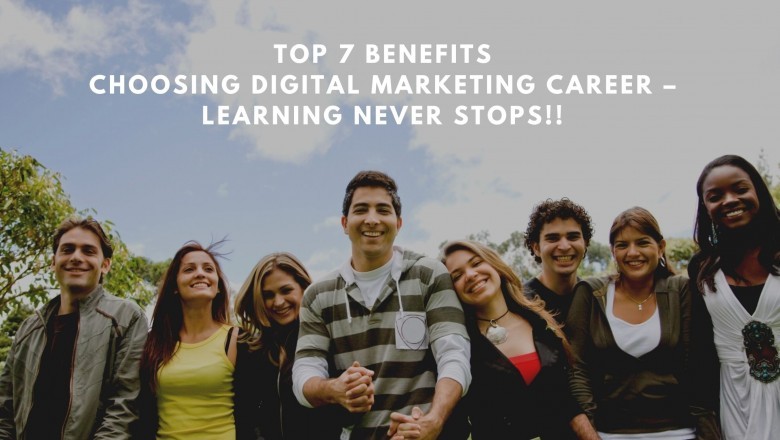 Top 7 benefits Choosing Digital Marketing Career – Learning never Stops!!