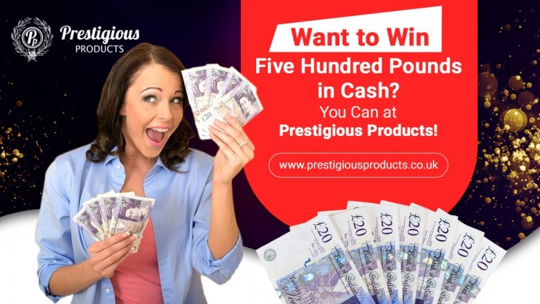 Want To Win Five Hundred Pounds In Cash? You Can At Prestigious Products!