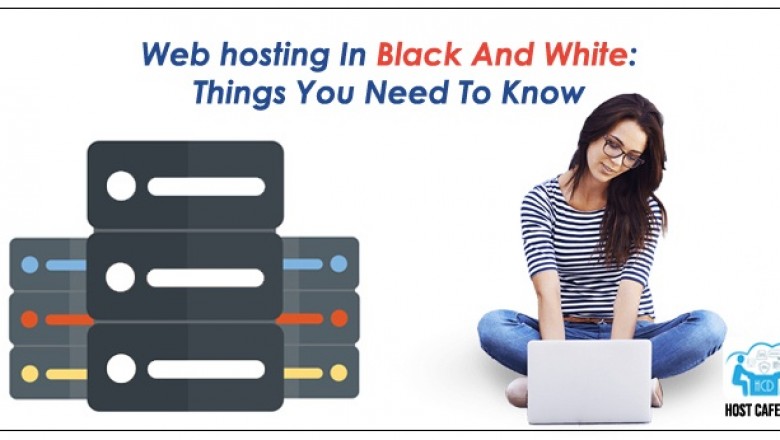Web hosting In Black And White: Things You Need To Know |
