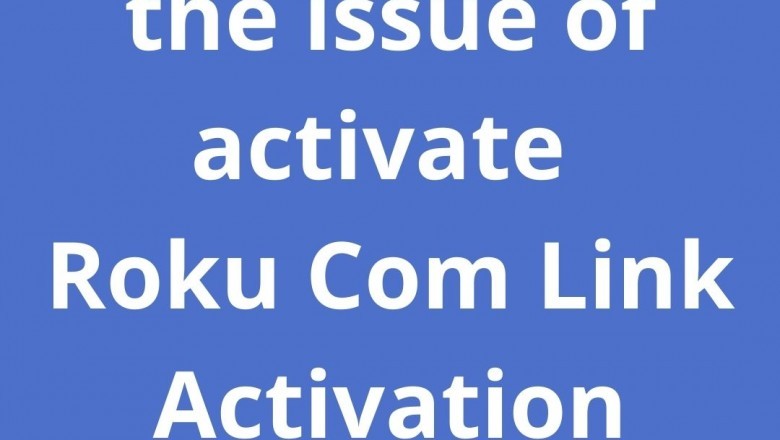 How to solve the issue of activate Roku Com Link Activation