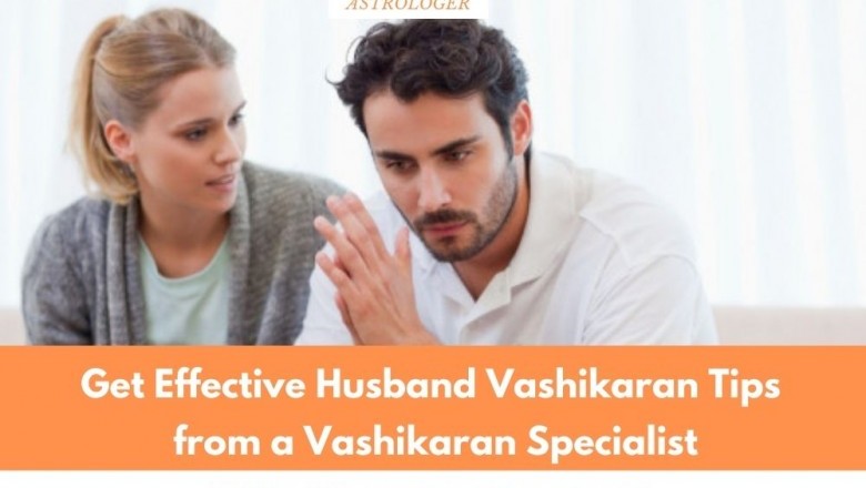 Get Effective Husband Vashikaran Tips from a Vashikaran Specialist