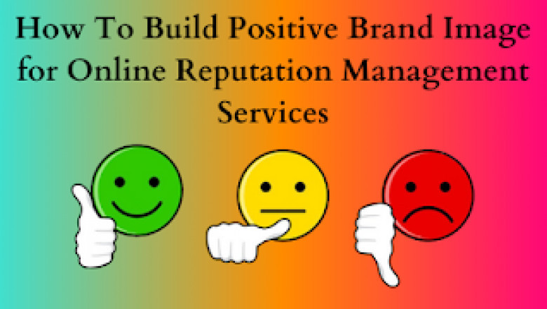 How To Build Positive Brand Image for Online Reputation Management Services