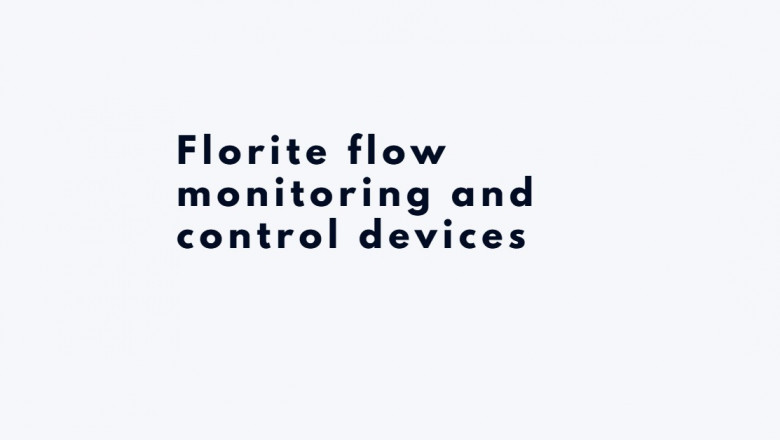 Florite flow monitoring and control devices