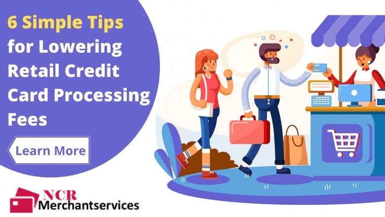6 Simple Tips for Lowering Retail Credit Card Processing Fees