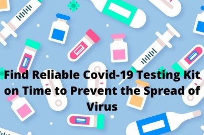 Find Reliable Covid-19 Testing Kit on Time to Prevent the Spread of Virus