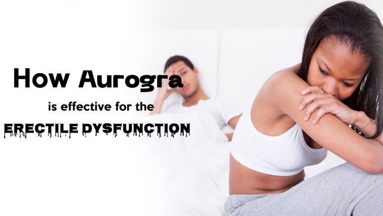 How Aurogra is effective for the Erectile Dysfunction
