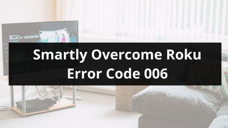 Smartly Overcome Roku Error Code 006