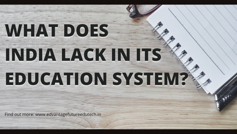 WHAT DOES INDIA LACK IN ITS EDUCATION SYSTEM?