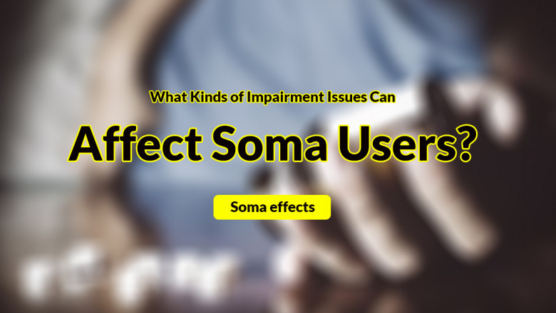What Kinds of Impairment Issues Can Affect Soma Users? Soma effects