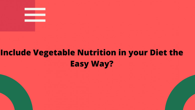 Include Vegetable Nutrition in your Diet the Easy Way?