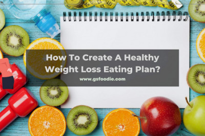 How To Create A Healthy Weight Loss Eating Plan?