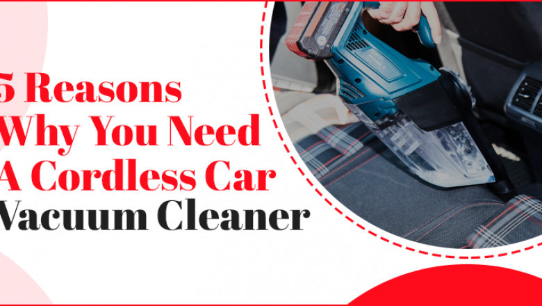 5 Reasons Why You Need Cordless Car Vacuum Cleaner