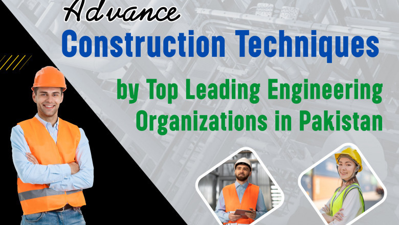 Advance Construction Techniques by Engineering Organizations in Pakistan