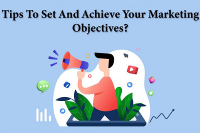 Tips To Set And Achieve Your Marketing Objectives?