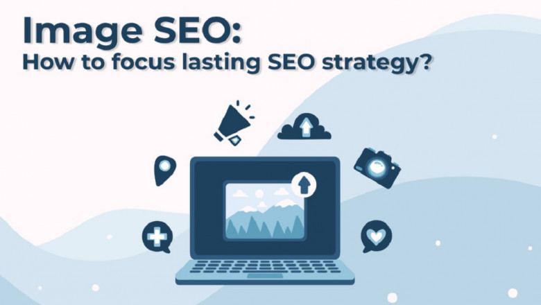 Image SEO: How to focus on lasting SEO strategy?