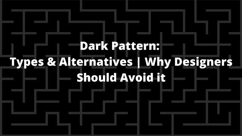Dark Pattern: Types & Alternatives | Why Designers Should Avoid it