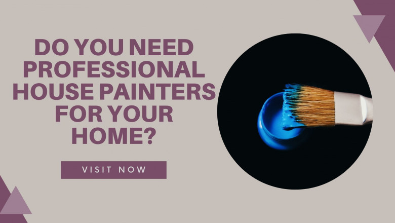 Do You Really Need Professional House Painting Services To Get Your Home Painted?