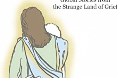 COMFORTING THOSE WHO MOURN: Global Stories from the Strange Land of Grief