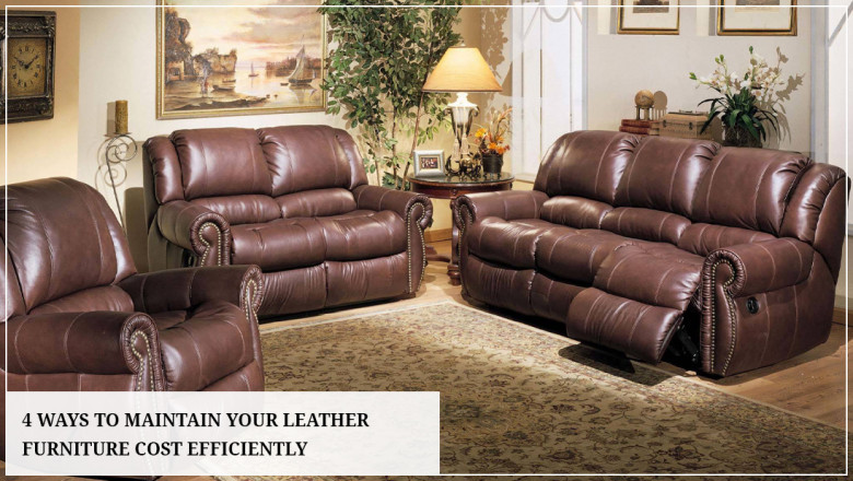 4 Ways To Maintain Your Leather Furniture Cost Efficiently