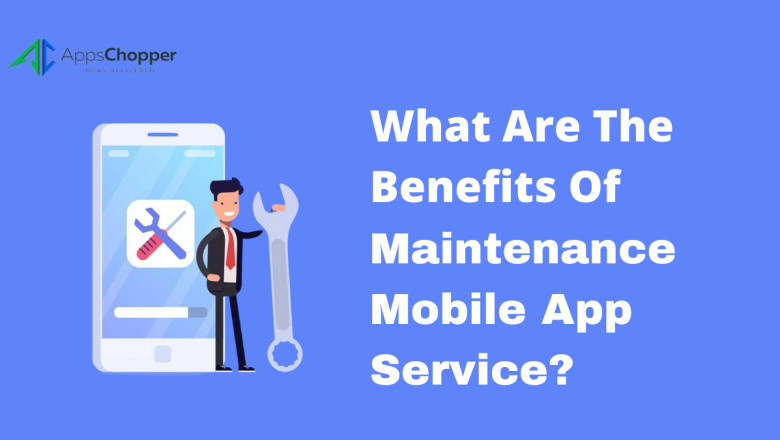 What Are The Benefits Of Mobile App Maintenance Service?