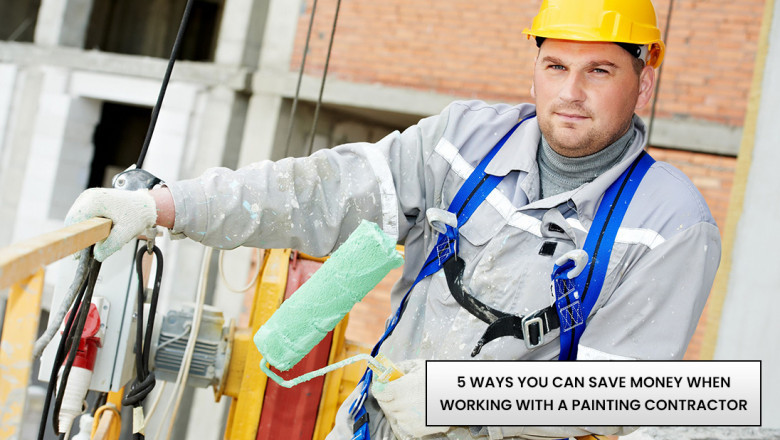 5 WAYS YOU CAN SAVE MONEY WHEN WORKING WITH A PAINTING CONTRACTOR