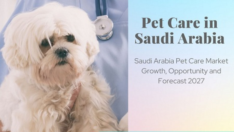 Saudi Arabia Pet Care Market Growth, Opportunity and Forecast 2022-2027