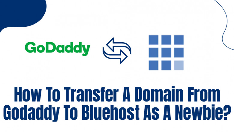 How To Transfer A Domain From GoDaddy To Bluehost As A Newbie?