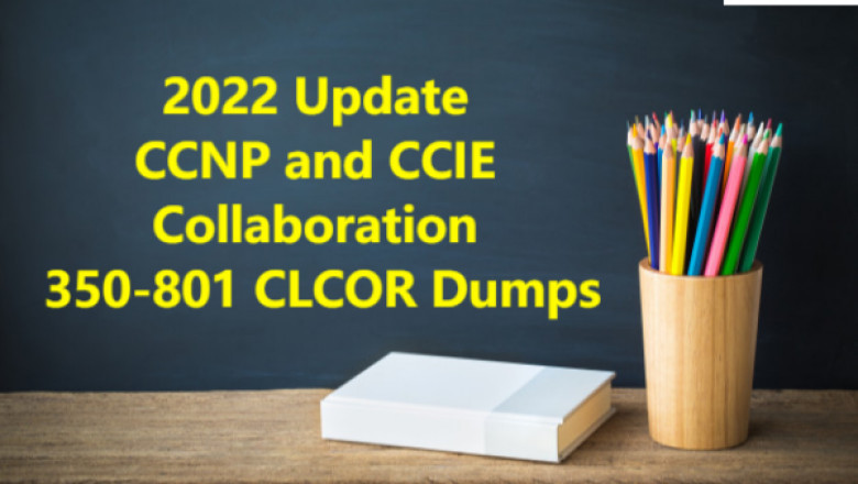 2022 Update CCNP and CCIE Collaboration 350-801 CLCOR Dumps