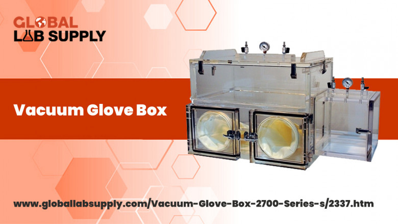Some benefits of using Vacuum Glove Box