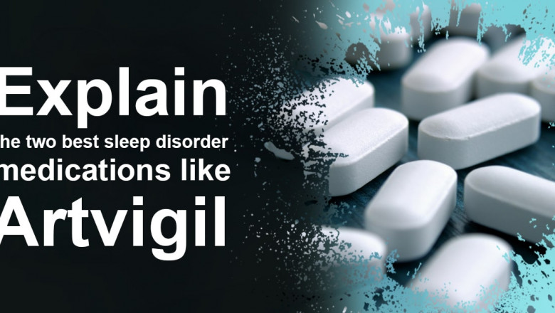 Explain the two best sleep disorder medications like Artvigil