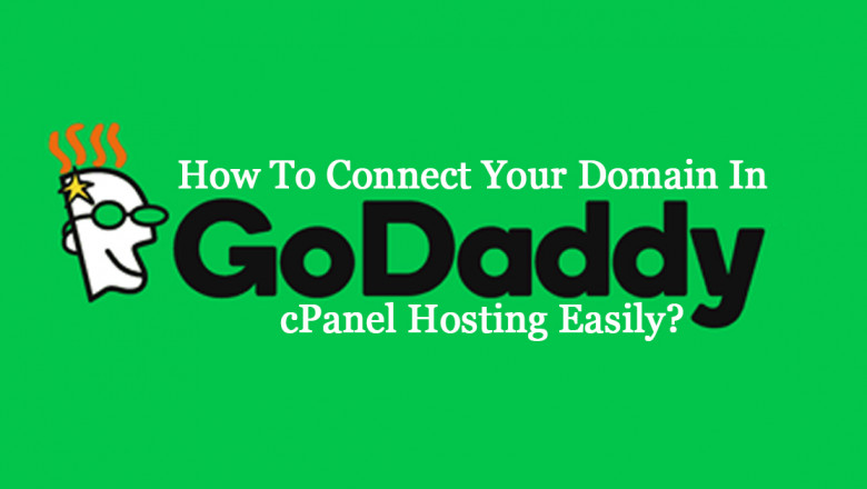 How To Connect Your Domain In GoDaddy cPanel Hosting Easily?