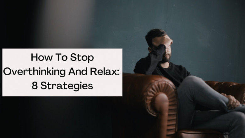 How To Stop Overthinking And Relax: 8 Strategies