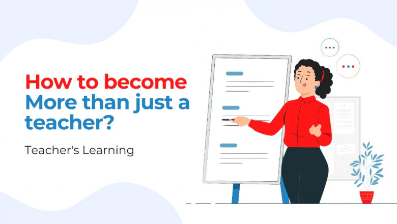HOW TO BECOME MORE THAN JUST A TEACHER? TEACHER'S LEARNING