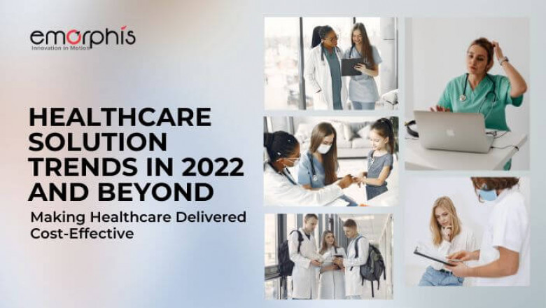 Healthcare Solution Trends In 2022 and Beyond: Making Healthcare Delivered Cost-Effective