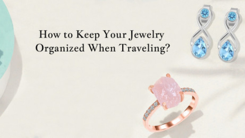How to Keep Your Jewelry Organized When You Are Traveling?