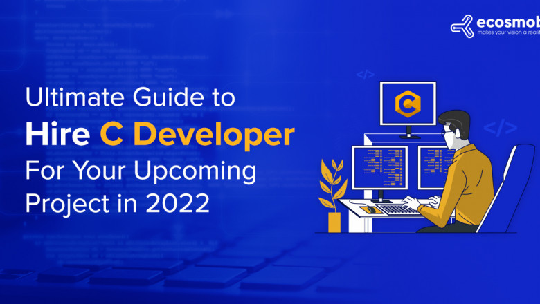 Ultimate Guide to Hire C Developer for Your Upcoming Project in 2022