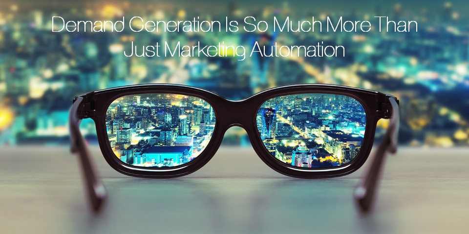 Demand Generation is so much more than just marketing automation