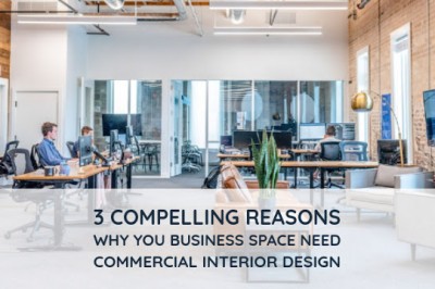 3 Compelling Reasons Why Your Business Space Need Commercial Interior Design