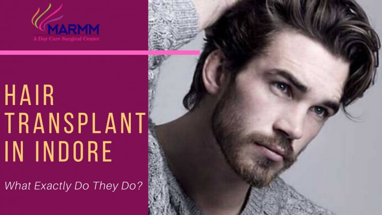 Hair Transplant in Indore - What Exactly Do They Do?