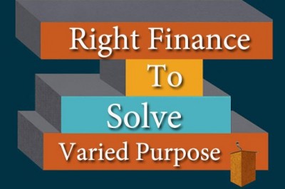 Right Finance To Solve Varied Purpose- Know Your Need!