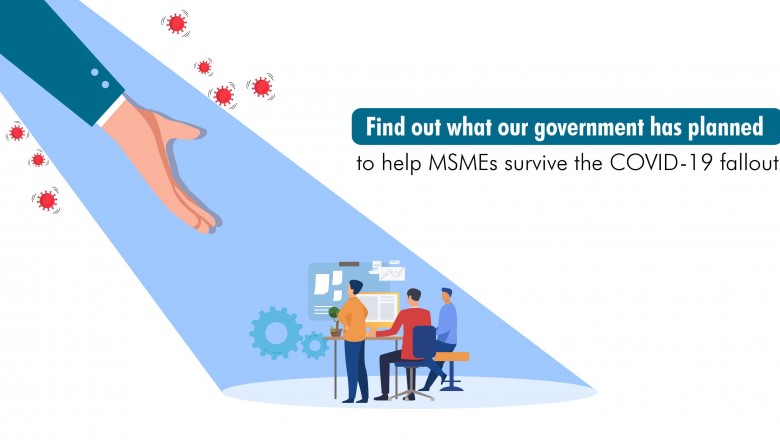 Find out what our Govt. has planned to help MSMEs survive the COVID-19 fallout!