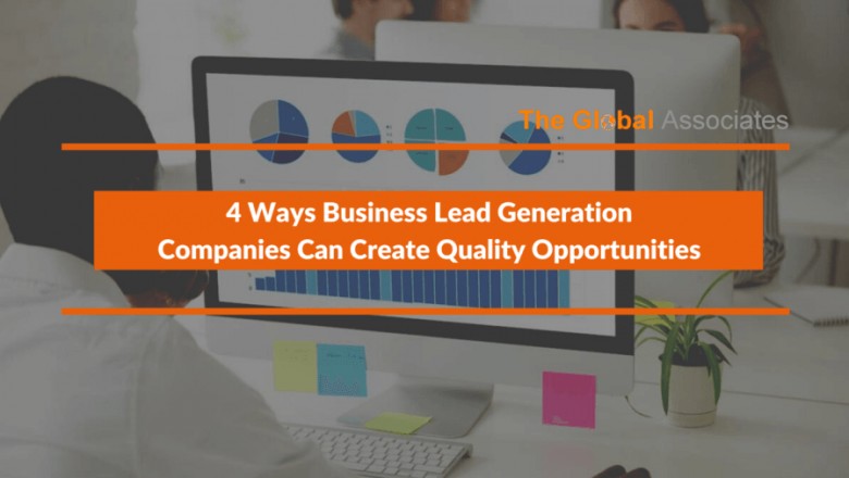 4 Ways Business Lead Generation Companies Can Create Quality Opportunities