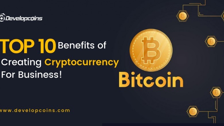 Top 10 Benefits of Creating Cryptocurrency For Business