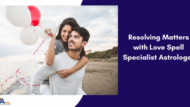 Resolving Matters with Love Spell Specialist Astrologer